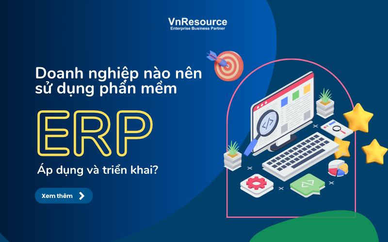 Phần mềm ERP - Doanh nghiệp nào nên áp dụng và triển khai?