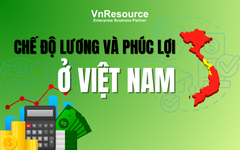 Chế độ lương thưởng và phúc lợi C&B ở Việt Nam