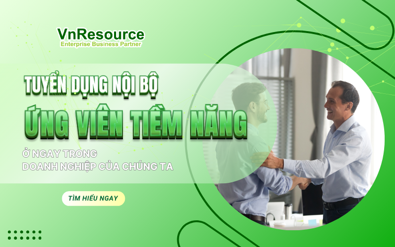 Tuyển Dụng Nội Bộ: Ứng Viên Tiềm Năng ở Ngay Trong Doanh Nghiệp Của Chúng Ta