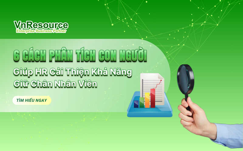 6 Cách Phân Tích Con Người Có Thể Giúp HR Cải Thiện Khả Năng Giữ Chân Nhân Viên