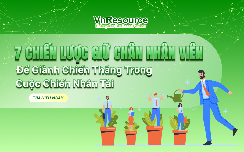 7 Chiến Lược Giữ Chân Nhân Viên Để Giành Chiến Thắng Trong Cuộc Chiến Nhân Tài