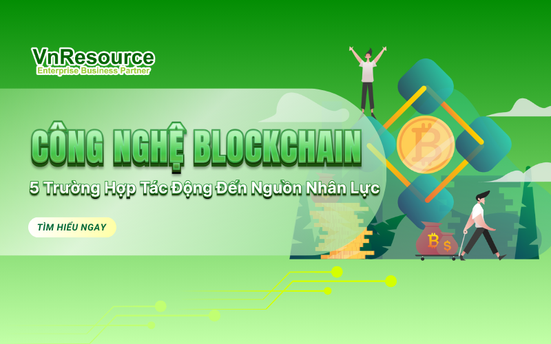 Công Nghệ Blockchain: 5 Trường Hợp Tác Động Đến Nguồn Nhân Lực